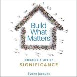 Build What Matters Creating A Life o..., Sydne Jacques