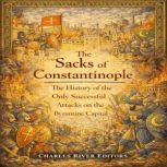 The Sacks of Constantinople The Hist..., Charles River Editors