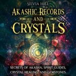 Akashic Records and Crystals Secrets..., Silvia Hill