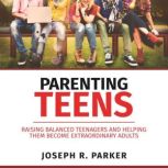 Parenting Teens, Joseph R. Parker