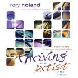 Thriving as an Artist in the Church Hope and Help for You and Your Ministry Team, Rory Noland