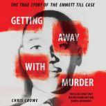 Getting Away with Murder The True Story of the Emmett Till Case, Chris Crowe