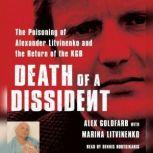 Death of a Dissident The Poisoning of Alexander Litvinenko and the Return of the KGB, Alex Goldfarb