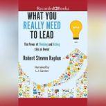 What You Really Need to Lead The Power of Thinking and Acting Like an Owner, Robert S. Kaplan