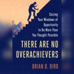 There Are No Overachievers, Brian D. Biro