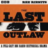 The Last Outlaw A FullCast BBC Radi..., Rex Rienits