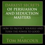Darkest Secrets of Persuasion and Sed..., Tom Marcoux
