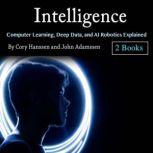 Intelligence Computer Learning, Deep Data, and AI Robotics Explained, John Adamssen