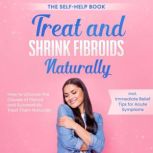 Treat and Shrink Fibroids Naturally ..., Elisabeth Cornelsen