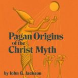 Pagan Origins of the Christ Myth, John G Jackson