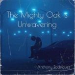 The Mighty Oak is Unwavering, Anthony Rodriguez