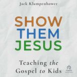 Show them Jesus Teaching the Gospel ..., Jack Klumpenhower
