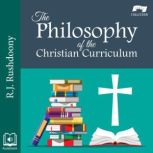 The Philosophy of Christian Curriculu..., R. J. Rushdoony