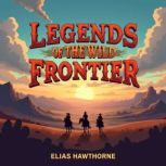 Legends of the Wild Frontier The Unt..., Elias Hawthorne