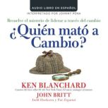 ¿Quién mató a Cambio?: Resuelve el misterio de liderar a traves del cambio, Ken Blanchard
