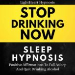 Stop Drinking Now Sleep Hypnosis Positive Affirmations To Fall Asleep And Quit Drinking Alcohol, LightHeart Hypnosis