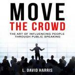 Move the Crowd The Art of Influencin..., L. David Harris