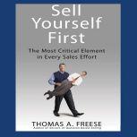 Sell Yourself First The Most Critical Element in Every Sales Effort, Thomas A. Freese