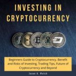 Investing in Cryptocurrency Beginner..., Jason A Welch