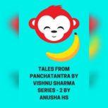 Tales from Panchatantra by Vishnu Sharma From various sources, Anusha HS