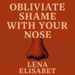 Obliviate Shame With Your Nose, Lena Elisabet