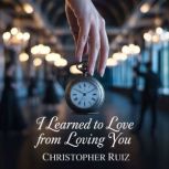 I learned to love from loving you, Christopher Ruiz