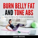 Burn Belly Fat and Tone Abs, Casey Moore