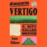 Horizontal Vertigo A City Called Mexico, Juan Villoro