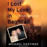 I Lost My Love in Baghdad, Michael Hastings