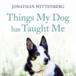 Things My Dog Has Taught Me, Jonathan Wittenberg
