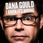 I Know Its Wrong, Dana Gould