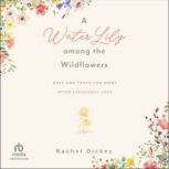 A Water Lily among the Wildflowers, Rachel Dickey