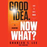 Good Idea. Now What?, Charles T. Lee