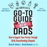 The Birth Guy's Go-To Guide for New Dads How to Support Your Partner Through Birth, Breastfeeding, and Beyond, Brian W. Salmon