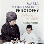 Maria Montessoris Philosophy, Patrick R. Frierson