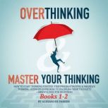 Overthinking  Master Your Thinking ..., Alexander Parker