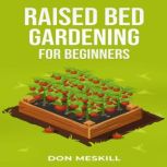 RAISED BED GARDENING FOR BEGINNERS, Don Meskill