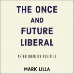 The Once and Future Liberal After Identity Politics, Mark Lilla