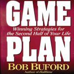 Game Plan Winning Strategies for the Second Half of Your Life, Bob P. Buford