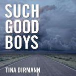 Such Good Boys The True Story of a Mother, Two Sons and a Horrifying Murder, Tina Dirmann