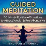 Guided Meditation: 30 Minute Positive Affirmations Hypnosis to Attract Wealth & Real Abundance, Mindfulness Training