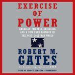 Exercise of Power, Robert M. Gates