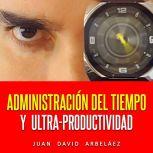 Administracion Del Tiempo Y Ultra Pro..., Juan David Arbelaez