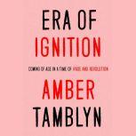 Era of Ignition Coming of Age in a Time of Rage and Revolution, Amber Tamblyn
