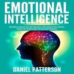 Emotional Intelligence One Book Packed with Easy Ways to Improve Your Self-Awareness, Take Control of Your Emotions, Enhance Your Relationships and Guarantee Eq Mastery, Daniel Patterson