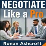 Negotiate Like a Pro Secrets to Unle..., Ronan Ashcroft