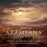 The Arameans The History of the Infl..., Charles River Editors