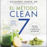 CLEAN 7  El Método Clean 7 (Spanish edition): Detoxifica y rejuvenece tu cuerpo en tan sólo siete días, Alejandro Junger