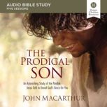 The Prodigal Son: Audio Bible Studies An Astonishing Study of the Parable Jesus Told to Unveil God's Grace for You, John F. MacArthur