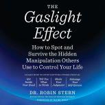 The Gaslight Effect How to Spot and Survive the Hidden Manipulation Others Use to Control Your Life, Dr. Robin Stern